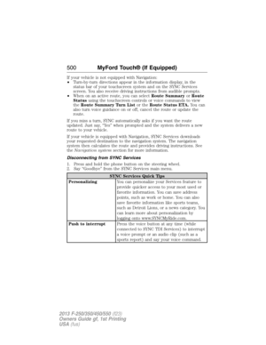 Page 501If your vehicle is not equipped with Navigation:
•Turn-by-turn directions appear in the information display, in the
status bar of your touchscreen system and on the SYNC Services
screen. You also receive driving instructions from audible prompts.
•When on an active route, you can selectRoute SummaryorRoute
Statususing the touchscreen controls or voice commands to view
theRoute Summary Turn Listor theRoute Status ETA.You can
also turn voice guidance on or off, cancel the route or update the
route.
If you...