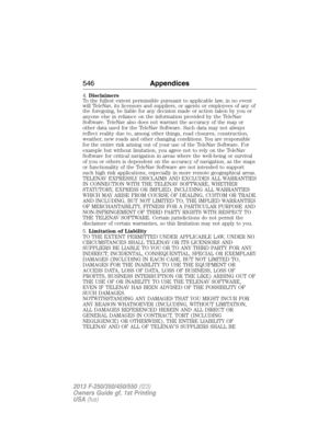 Page 5474.Disclaimers
To the fullest extent permissible pursuant to applicable law, in no event
will TeleNav, its licensors and suppliers, or agents or employees of any of
the foregoing, be liable for any decision made or action taken by you or
anyone else in reliance on the information provided by the TeleNav
Software. TeleNav also does not warrant the accuracy of the map or
other data used for the TeleNav Software. Such data may not always
reflect reality due to, among other things, road closures,...