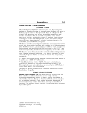 Page 550NavTeq End User License Agreement
END USER TERMS
The content provided (“Data”) is licensed, not sold. By opening this
package, or installing, copying, or otherwise using the Data, you agree to
be bound by the terms of this agreement. If you do not agree to the
terms of this agreement, you are not permitted to install, copy, use,
resell or transfer the Data. If you wish to reject the terms of this
agreement, and have not installed, copied, or used the Data, you must
contact your retailer or NAVTEQ North...