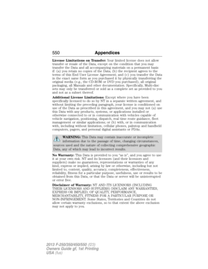 Page 551License Limitations on Transfer:Your limited license does not allow
transfer or resale of the Data, except on the condition that you may
transfer the Data and all accompanying materials on a permanent basis
if: (a) you retain no copies of the Data; (b) the recipient agrees to the
terms of this End User License Agreement; and (c) you transfer the Data
in the exact same form as you purchased it by physically transferring the
original media (e.g., the CD-ROM or DVD you purchased), all original
packaging,...