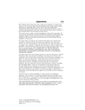 Page 554The software from Gracenote (the “Gracenote Software”) enables this
device to do disc and music file identification and obtain music-related
information, including name, artist, track, and title information
(“Gracenote Data”) from online servers (“Gracenote Servers”), and to
perform other functions. You may use Gracenote Data only by means of
the intended End User functions of this device
This device may contain content belonging to Gracenote’s providers. If
so, all of the restrictions set forth herein...