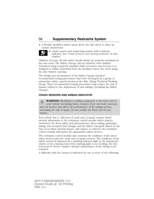 Page 59•A flexible headliner which opens above the side doors to allow air
curtain deployment.
•Crash sensors and monitoring system with readiness
indicator. SeeCrash Sensors and Airbag Indicatorin this
chapter.
Children 12 years old and under should always be properly restrained in
the rear seats. The Safety Canopy will not interfere with children
restrained using a properly installed child or booster seat because it is
designed to inflate downward from the headliner above the doors along
the side window...