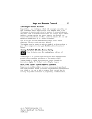 Page 66Extending the Vehicle Run Time
Repeat Steps 1 and 2 with your vehicle still running to extend the run
time for another remote start duration. If the duration is set to last
10 minutes, the duration will extend by another 10 minutes beginning
after what is left of the first activation time. For example, if your vehicle
had been running from the first remote start for five minutes, your
vehicle will continue to run now for a total of 15 minutes. You can only
extend the remote start up to a total of 35...