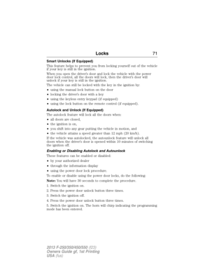 Page 72Smart Unlocks (If Equipped)
This feature helps to prevent you from locking yourself out of the vehicle
if your key is still in the ignition.
When you open the driver’s door and lock the vehicle with the power
door lock control, all the doors will lock, then the driver’s door will
unlock if your key is still in the ignition.
The vehicle can still be locked with the key in the ignition by:
•using the manual lock button on the door
•locking the driver’s door with a key
•using the keyless entry keypad (if...