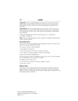 Page 73Autolock:Once in programming mode, press the power door unlock
button then the lock button. The horn will chirp once if autolock was
deactivated or twice (one short and one long chirp) if autolock was
activated.
Autounlock:Once in programming mode, press the power door lock
button then the unlock button. The horn will chirp once if autounlock
was deactivated or twice (one short and one long chirp) if autounlock
was activated.
6. Turn the ignition off. The horn will chirp once to confirm the
procedure is...