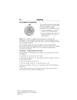 Page 85AUTOLAMPS (IF EQUIPPED)
The autolamp system provides light
sensitive automatic on-off control of
the exterior lights normally
controlled by the headlamp control.
•To turn autolamps on, rotate the
control to the fourth position.
•To turn autolamps off, rotate the
control to the first, second, or
third position.
Note:If the vehicle is equipped with autolamps, it will have the
headlamps on with windshield wipers feature. If the windshield wipers
are turned on, the exterior lamps will turn on with the...