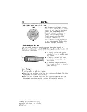 Page 87FRONT FOG LAMPS (IF EQUIPPED)
The headlamp control also operates
the fog lamps. The fog lamps can be
turned on only when the headlamp
control is in the parking lamp
(second) position, headlamps on
(third) position, or autolamp
(fourth) position, and the high
beams are not turned on.
Pull headlamp control towards you
to turn fog lamps on. The fog lamp
indicator light will illuminate.
DIRECTION INDICATORS
The turn signal lever does not mechanically lock in the upward or
downward position when activated....