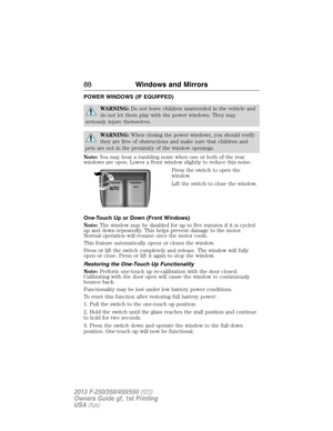 Page 89POWER WINDOWS (IF EQUIPPED)
WARNING:Do not leave children unattended in the vehicle and
do not let them play with the power windows. They may
seriously injure themselves.
WARNING:When closing the power windows, you should verify
they are free of obstructions and make sure that children and
pets are not in the proximity of the window openings.
Note:You may hear a rumbling noise when one or both of the rear
windows are open. Lower a front window slightly to reduce this noise.
Press the switch to open the...