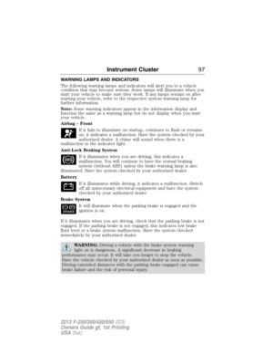 Page 98WARNING LAMPS AND INDICATORS
The following warning lamps and indicators will alert you to a vehicle
condition that may become serious. Some lamps will illuminate when you
start your vehicle to make sure they work. If any lamps remain on after
starting your vehicle, refer to the respective system warning lamp for
further information.
Note:Some warning indicators appear in the information display and
function the same as a warning lamp but do not display when you start
your vehicle.
Airbag – Front
If it...