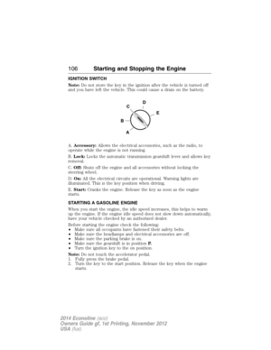 Page 107IGNITION SWITCH
Note:Do not store the key in the ignition after the vehicle is turned off
and you have left the vehicle. This could cause a drain on the battery.
A.Accessory:Allows the electrical accessories, such as the radio, to
operate while the engine is not running.
B.Lock:Locks the automatic transmission gearshift lever and allows key
removal.
C.Off:Shuts off the engine and all accessories without locking the
steering wheel.
D.On:All the electrical circuits are operational. Warning lights are...