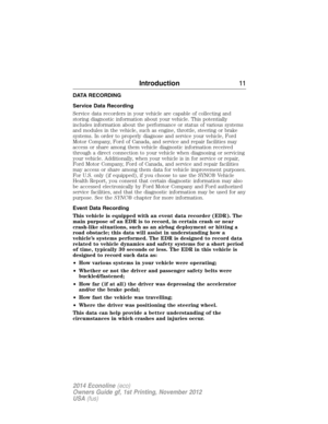 Page 12DATA RECORDING
Service Data Recording
Service data recorders in your vehicle are capable of collecting and
storing diagnostic information about your vehicle. This potentially
includes information about the performance or status of various systems
and modules in the vehicle, such as engine, throttle, steering or brake
systems. In order to properly diagnose and service your vehicle, Ford
Motor Company, Ford of Canada, and service and repair facilities may
access or share among them vehicle diagnostic...