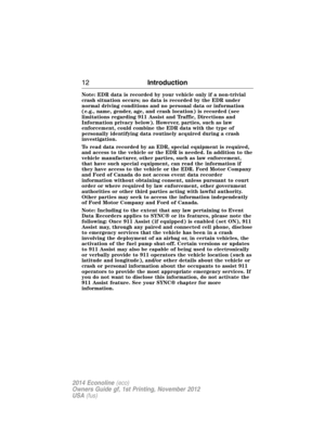 Page 13Note: EDR data is recorded by your vehicle only if a non-trivial
crash situation occurs; no data is recorded by the EDR under
normal driving conditions and no personal data or information
(e.g., name, gender, age, and crash location) is recorded (see
limitations regarding 911 Assist and Traffic, Directions and
Information privacy below). However, parties, such as law
enforcement, could combine the EDR data with the type of
personally identifying data routinely acquired during a crash
investigation.
To...