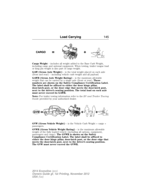 Page 146Cargo Weight– includes all weight added to the Base Curb Weight,
including cargo and optional equipment. When towing, trailer tongue load
or king pin weight is also part of cargo weight.
GAW (Gross Axle Weight)– is the total weight placed on each axle
(front and rear) – including vehicle curb weight and all payload.
GAWR (Gross Axle Weight Rating)– is the maximum allowable
weight that can be carried by a single axle (front or rear).These
numbers are shown on the Safety Compliance Certification Label.
The...