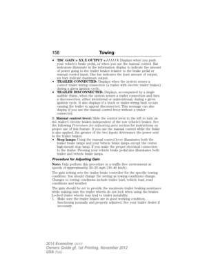 Page 159•TBC GAIN = XX.X OUTPUT=//////:Displays when you push
your vehicle’s brake pedal, or when you use the manual control. Bar
indicators illuminate in the information display to indicate the amount
of power going to the trailer brakes relative to the brake pedal or
manual control input. One bar indicates the least amount of output;
six bars indicate maximum output.
•TRAILER CONNECTED:Displays when the system senses a
correct trailer wiring connection (a trailer with electric trailer brakes)
during a given...