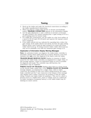 Page 1602. Hook up the trailer and make the electrical connections according to
the trailer manufacturer’s instructions.
3. When you plug in a trailer with electric or electric-over-hydraulic
brakes,TRAILER CONNECTEDappears in the information display.
4. Use the gain adjustment (+ and -) buttons to increase or decrease
the gain setting to the desired starting point. A gain setting of 6.0 is a
good starting point for heavier loads.
5. In a traffic-free environment, tow the trailer on a dry, level surface at
a...