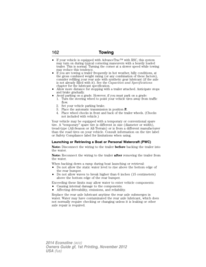 Page 163•If your vehicle is equipped with AdvanceTrac™ with RSC, this system
may turn on during typical cornering maneuvers with a heavily loaded
trailer. This is normal. Turning the corner at a slower speed while towing
may reduce this tendency.
•If you are towing a trailer frequently in hot weather, hilly conditions, at
the gross combined weight rating (or any combination of these factors),
consider refilling your rear axle with synthetic gear lubricant (if the axle
is not already filled with it). See...