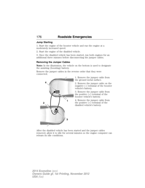 Page 177Jump Starting
1. Start the engine of the booster vehicle and run the engine at a
moderately increased speed.
2. Start the engine of the disabled vehicle.
3. Once the disabled vehicle has been started, run both engines for an
additional three minutes before disconnecting the jumper cables.
Removing the Jumper Cables
Note:In the illustration, the vehicle on the bottom is used to designate
the assisting (boosting) battery.
Remove the jumper cables in the reverse order that they were
connected.
1. Remove the...