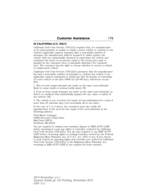 Page 180IN CALIFORNIA (U.S. ONLY)
California Civil Code Section 1793.2(d) requires that, if a manufacturer
or its representative is unable to repair a motor vehicle to conform to the
vehicle’s applicable express warranty after a reasonable number of
attempts, the manufacturer shall be required to either replace the
vehicle with one substantially identical or repurchase the vehicle and
reimburse the buyer in an amount equal to the actual price paid or
payable by the consumer (less a reasonable allowance for...