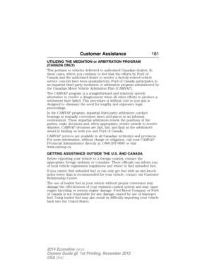 Page 182UTILIZING THE MEDIATION or ARBITRATION PROGRAM
(CANADA ONLY)
This pertains to vehicles delivered to authorized Canadian dealers. In
those cases, where you continue to feel that the efforts by Ford of
Canada and the authorized dealer to resolve a factory-related vehicle
service concern have been unsatisfactory, Ford of Canada participates in
an impartial third party mediation or arbitration program administered by
the Canadian Motor Vehicle Arbitration Plan (CAMVAP).
The CAMVAP program is a...