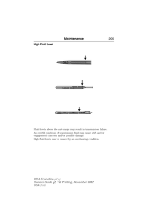 Page 206High Fluid Level
Fluid levels above the safe range may result in transmission failure.
An overfill condition of transmission fluid may cause shift and/or
engagement concerns and/or possible damage.
High fluid levels can be caused by an overheating condition.
H
C
Maintenance205
2014 Econoline(eco)
Owners Guide gf, 1st Printing, November 2012
USA(fus) 