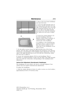 Page 2163. Turn on the low beam headlamps
and open the hood.
4. Locate the high intensity area of
the beam pattern and place the top
edge of the intensity zone even with
the horizontal reference line (D). If
the top edge of the high intensity
area is not even with the horizontal
line, follow the next step to adjust
it.
5. Locate the vertical adjuster (A)
for each headlamp. Turn the
adjuster control either clockwise or
counterclockwise to adjust the
vertical aim of the headlamp.
6. In addition to the horizontal...