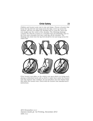 Page 24Children and booster seats vary in size and shape. Choose a booster that
keeps the lap belt low and snug across the hips, never up across the
stomach, and lets you adjust the shoulder belt to cross the chest and
rest snugly near the center of the shoulder. The following drawings
compare the ideal fit (center) to a shoulder belt uncomfortably close to
the neck and a shoulder belt that could slip off the shoulder. The
drawings also show how the lap belt should be low and snug across the
child’s hips.
If...