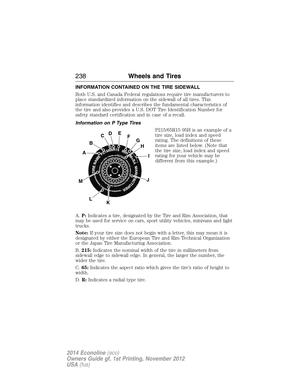 Page 239INFORMATION CONTAINED ON THE TIRE SIDEWALL
Both U.S. and Canada Federal regulations require tire manufacturers to
place standardized information on the sidewall of all tires. This
information identifies and describes the fundamental characteristics of
the tire and also provides a U.S. DOT Tire Identification Number for
safety standard certification and in case of a recall.
Information on P Type Tires
P215/65R15 95H is an example of a
tire size, load index and speed
rating. The definitions of these
items...