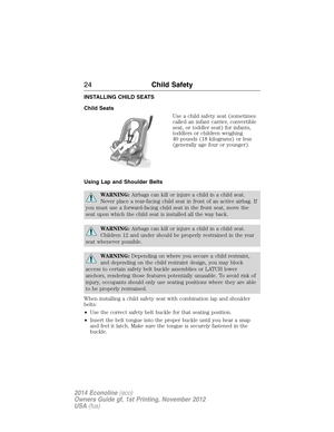 Page 25INSTALLING CHILD SEATS
Child Seats
Use a child safety seat (sometimes
called an infant carrier, convertible
seat, or toddler seat) for infants,
toddlers or children weighing
40 pounds (18 kilograms) or less
(generally age four or younger).
Using Lap and Shoulder Belts
WARNING:Airbags can kill or injure a child in a child seat.
Never place a rear-facing child seat in front of an active airbag. If
you must use a forward-facing child seat in the front seat, move the
seat upon which the child seat is...