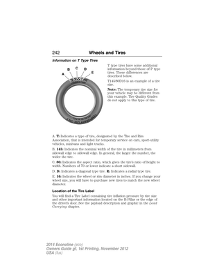 Page 243Information on T Type Tires
T type tires have some additional
information beyond those of P type
tires. These differences are
described below.
T145/80D16 is an example of a tire
size.
Note:The temporary tire size for
your vehicle may be different from
this example. Tire Quality Grades
do not apply to this type of tire.
A.T:Indicates a type of tire, designated by the Tire and Rim
Association, that is intended for temporary service on cars, sport-utility
vehicles, minivans and light trucks.
B.145:Indicates...