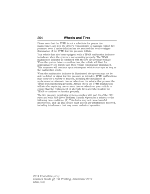 Page 255Please note that the TPMS is not a substitute for proper tire
maintenance, and it is the driver’s responsibility to maintain correct tire
pressure, even if under-inflation has not reached the level to trigger
illumination of the TPMS low tire pressure telltale.
Your vehicle has also been equipped with a TPMS malfunction indicator
to indicate when the system is not operating properly. The TPMS
malfunction indicator is combined with the low tire pressure telltale.
When the system detects a malfunction, the...