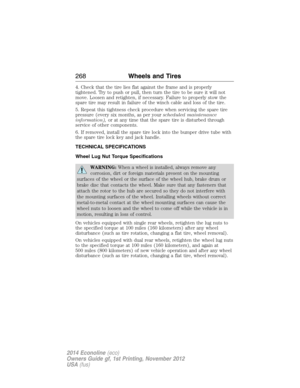 Page 2694. Check that the tire lies flat against the frame and is properly
tightened. Try to push or pull, then turn the tire to be sure it will not
move. Loosen and retighten, if necessary. Failure to properly stow the
spare tire may result in failure of the winch cable and loss of the tire.
5. Repeat this tightness check procedure when servicing the spare tire
pressure (every six months, as per yourscheduled maintenance
information),or at any time that the spare tire is disturbed through
service of other...