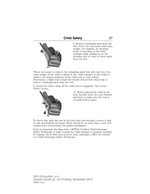 Page 288. Remove remaining slack from the
belt. Force the seat down with extra
weight, for example, by pressing
down or kneeling on the child
restraint while pulling up on the
shoulder belt in order to force slack
from the belt.
This is necessary to remove the remaining slack that will exist once the
extra weight of the child is added to the child restraint. It also helps to
achieve the proper snugness of the child seat to your vehicle.
Sometimes, a slight lean toward the buckle will provide extra help to...