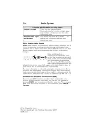 Page 295Potential satellite radio reception issues
Station overloadWhen you pass a ground-based
broadcast-repeating tower, a stronger signal
may overtake a weaker one and the audio
system may mute.
Satellite radio signal
interferenceYour display may show ACQUIRING...to
indicate the interference and the audio
system may mute.
Sirius Satellite Radio Service
Note:Sirius reserves the unrestricted right to change, rearrange, add or
delete programming including canceling, moving or adding particular
channels, and its...