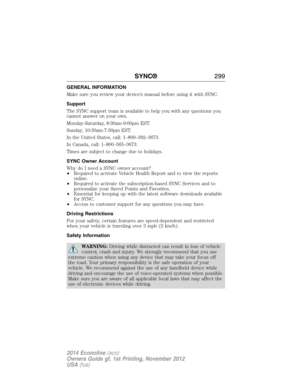 Page 300GENERAL INFORMATION
Make sure you review your device’s manual before using it with SYNC.
Support
The SYNC support team is available to help you with any questions you
cannot answer on your own.
Monday-Saturday, 8:30am-9:00pm EST.
Sunday, 10:30am-7:30pm EST.
In the United States, call: 1–800–392–3673.
In Canada, call: 1–800–565–3673.
Times are subject to change due to holidays.
SYNC Owner Account
Why do I need a SYNC owner account?
•Required to activate Vehicle Health Report and to view the reports...