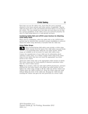 Page 32Each time you use the safety seat, check that the seat is properly
attached to the lower anchors and tether anchor, if applicable. Tug the
child seat from side to side and forward and back where it is secured to
the vehicle. The seat should move less than one inch when you do this
for a proper installation. If the safety seat is not anchored properly, the
risk of a child being injured in a crash greatly increases.
Combining Safety Belt and LATCH Lower Anchors for Attaching
Child Safety Seats
When used in...