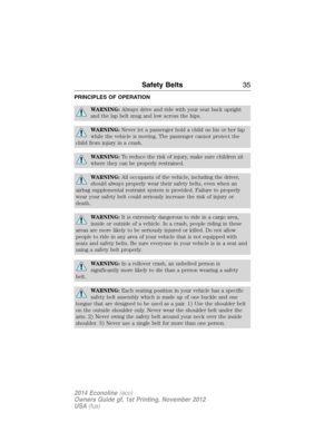 Page 36PRINCIPLES OF OPERATION
WARNING:Always drive and ride with your seat back upright
and the lap belt snug and low across the hips.
WARNING:Never let a passenger hold a child on his or her lap
while the vehicle is moving. The passenger cannot protect the
child from injury in a crash.
WARNING:To reduce the risk of injury, make sure children sit
where they can be properly restrained.
WARNING:All occupants of the vehicle, including the driver,
should always properly wear their safety belts, even when an
airbag...