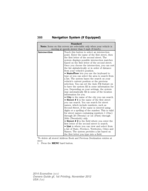 Page 389Standard
Note:Items on this screen are selectable only when your vehicle is
moving at speeds slower than 5 mph (8 km/h).
IntersectionTouch this button to select an intersection
point. Enter the name of the first street, then
the first letter of the second street. The
system displays possible intersection matches
based on the first letter of the second street.
Once you choose the intersection, you can sort
the list alphabetically or in order of distance
from your vehicle’s position.
•State/Provlets you...