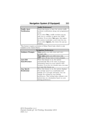 Page 394Traffic Preferences*
Traffic Alert
NotificationTouch this button to have the system traffic
incidents notifications along your programmed
route.
If you selectYes,a traffic incident pop-up
asks you to consider or ignore the traffic
incident. If you selectYe sagain, this makes
the system recalculate a new route for you.
If you selectIgnore,this closes the pop-up
window.
*This feature requires activation of Sirius Travel Link, which is only
available in the United States.
Navigation Preferences
Guidance...