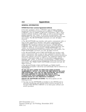 Page 403GENERAL INFORMATION
SYNC® End User License Agreement (EULA)
•You have acquired a device (“DEVICE”) that includes software
licensed by Ford Motor Company and its affiliates (“FORD MOTOR
COMPANY”) from an affiliate of Microsoft Corporation (“MS”). Those
installed software products of MS origin, as well as associated media,
printed materials, and “online” or electronic documentation (“MS
SOFTWARE”) are protected by international intellectual property laws
and treaties. The MS SOFTWARE is licensed, not sold....