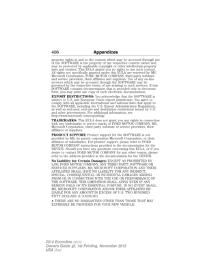 Page 407property rights in and to the content which may be accessed through use
of the SOFTWARE is the property of the respective content owner and
may be protected by applicable copyright or other intellectual property
laws and treaties. This EULA grants you no rights to use such content.
All rights not specifically granted under this EULA are reserved by MS,
Microsoft Corporation, FORD MOTOR COMPANY, third party software
and service providers, their affiliates and suppliers. Use of any on-line
services which...