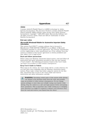 Page 408Adobe
Contains Adobe® [Flash® Player] or [AIR®] technology by Adobe
Systems Incorporated. This [Licensee Product] contains [Adobe® Flash®
Player] [Adobe® AIR®] software under license from Adobe Systems
Incorporated, Copyright1995-2009 Adobe Macromedia Software LLC.
All rights reserved. Adobe, Flash and AIR are trademarks of Adobe
Systems Incorporated.
End user notice
Microsoft® Windows® Mobile for Automotive Important Safety
Information
This system Ford SYNC™ contains software that is licensed to...