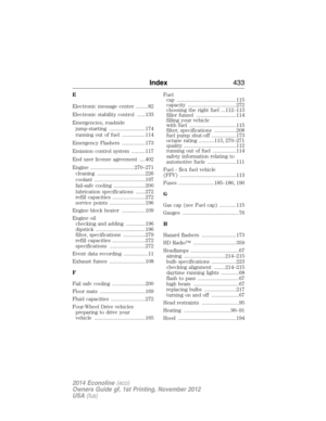 Page 434E
Electronic message center .........82
Electronic stability control ......133
Emergencies, roadside
jump-starting ..........................174
running out of fuel .................114
Emergency Flashers .................173
Emission control system ..........117
End user license agreement ....402
Engine ................................270–271
cleaning ...................................226
coolant .....................................197
fail-safe cooling .......................200
lubrication...
