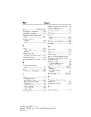 Page 435I
Ignition .......................106, 270–271
Illuminated visor mirror .............75
Information displays ...................82
Inspection/maintenance (I/M)
testing ........................................119
Instrument panel
cleaning ...................................228
cluster ........................................77
J
Jack ............................................260
positioning ...............................260
storage .....................................260
Joining two calls...