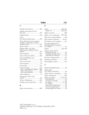 Page 436P
Pairing other phones ................304
Pairing your phone for the
first time ....................................303
Parking brake ............................129
Parts
(see Motorcraft® parts) ..........279
Phone Bluetooth menu options
(adding, connecting, deleting,
turning on/off) ..........................315
Phone redial ..............................309
Playing music (by artist,
album, genre, playlist, tracks,
similar) ......................................333
POI categories...