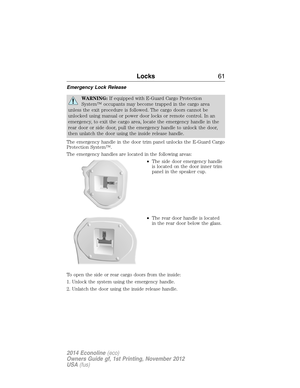 Page 62Emergency Lock Release
WARNING:If equipped with E-Guard Cargo Protection
System™ occupants may become trapped in the cargo area
unless the exit procedure is followed. The cargo doors cannot be
unlocked using manual or power door locks or remote control. In an
emergency, to exit the cargo area, locate the emergency handle in the
rear door or side door, pull the emergency handle to unlock the door,
then unlatch the door using the inside release handle.
The emergency handle in the door trim panel unlocks...