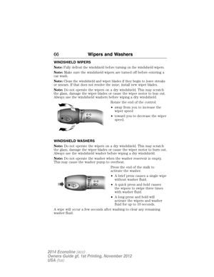 Page 67WINDSHIELD WIPERS
Note:Fully defrost the windshield before turning on the windshield wipers.
Note:Make sure the windshield wipers are turned off before entering a
car wash.
Note:Clean the windshield and wiper blades if they begin to leave streaks
or smears. If that does not resolve the issue, install new wiper blades.
Note:Do not operate the wipers on a dry windshield. This may scratch
the glass, damage the wiper blades or cause the wiper motor to bun out.
Always use the windshield washers before wiping...