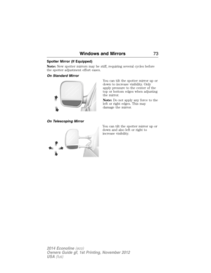 Page 74Spotter Mirror (If Equipped)
Note:New spotter mirrors may be stiff, requiring several cycles before
the spotter adjustment effort eases.
On Standard Mirror
You can tilt the spotter mirror up or
down to increase visibility. Only
apply pressure to the center of the
top or bottom edges when adjusting
the mirror.
Note:Do not apply any force to the
left or right edges. This may
damage the mirror.
On Telescoping Mirror
You can tilt the spotter mirror up or
down and also left or right to
increase visibility....