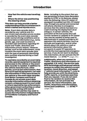 Page 11•
How fast the vehicle was traveling;
and
• Where the driver was positioning
the steering wheel.
This data can help provide a better
understanding of the circumstances in
which crashes and injuries occur.
Note: Event data recorder data is
recorded by your vehicle only if a
non-trivial crash situation occurs; no data
is recorded by the event data recorder
under normal driving conditions and no
personal data or information (e.g., name,
gender, age, and crash location) is
recorded (see limitations regarding...