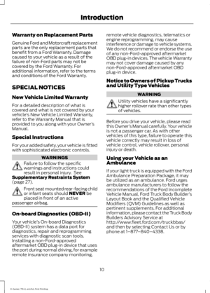 Page 13Warranty on Replacement Parts
Genuine Ford and Motorcraft replacement
parts are the only replacement parts that
benefit from a Ford Warranty. Damage
caused to your vehicle as a result of the
failure of non-Ford parts may not be
covered by the Ford Warranty. For
additional information, refer to the terms
and conditions of the Ford Warranty.
SPECIAL NOTICES
New Vehicle Limited Warranty
For a detailed description of what is
covered and what is not covered by your
vehicle
’s New Vehicle Limited Warranty,...