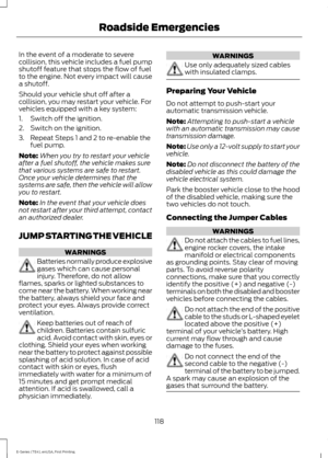 Page 121In the event of a moderate to severe
collision, this vehicle includes a fuel pump
shutoff feature that stops the flow of fuel
to the engine. Not every impact will cause
a shutoff.
Should your vehicle shut off after a
collision, you may restart your vehicle. For
vehicles equipped with a key system:
1. Switch off the ignition.
2. Switch on the ignition.
3. Repeat Steps 1 and 2 to re-enable the
fuel pump.
Note: When you try to restart your vehicle
after a fuel shutoff, the vehicle makes sure
that various...